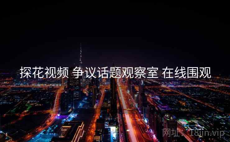 探花视频 争议话题观察室 在线围观