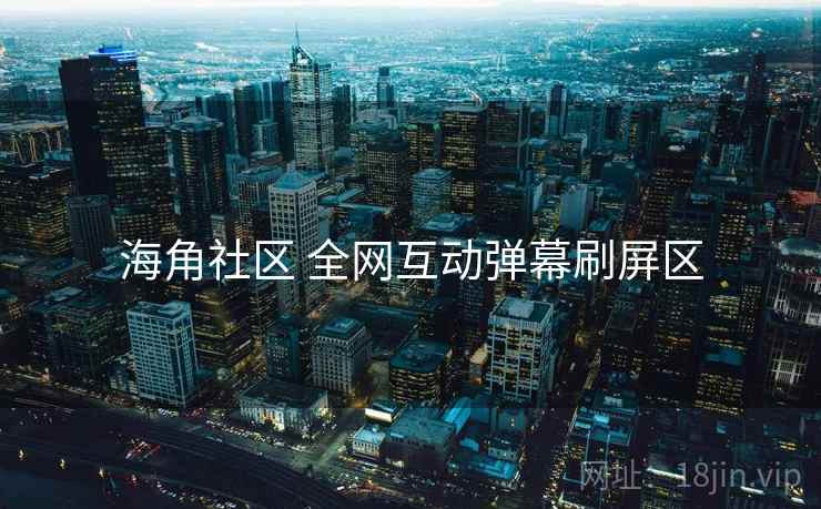 海角社区 全网互动弹幕刷屏区