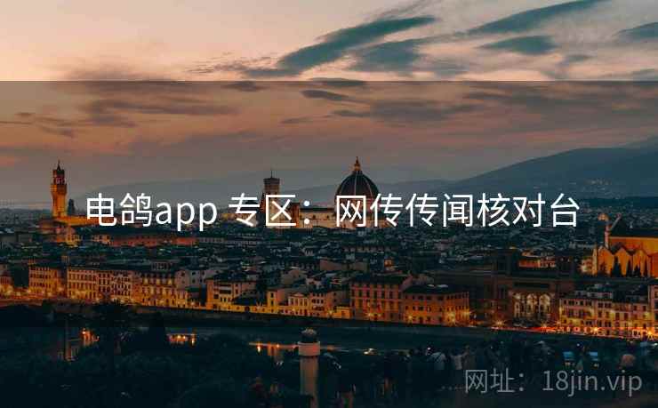 电鸽app 专区：网传传闻核对台