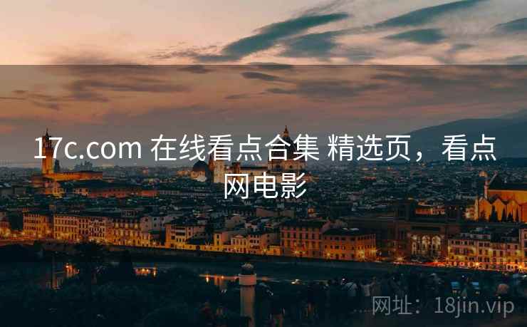 17c.com 在线看点合集 精选页，看点网电影